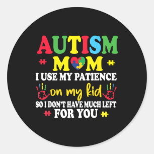 Autism Mom I Use My Patience On My Kids Autism War Classic Round Sticker