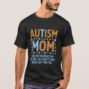 Autism Mom I Use My Patience On My Kids Funny T-Shirt