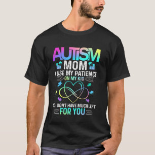 Autism mom shirt I Use My Patience On My Kid Autis