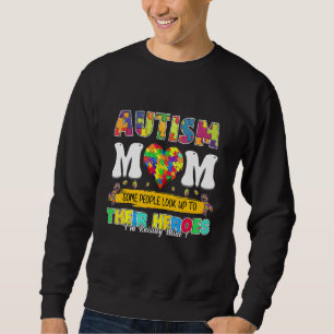 Autism Mom Some People Look Up Their Heroes I'm Ra Sweatshirt
