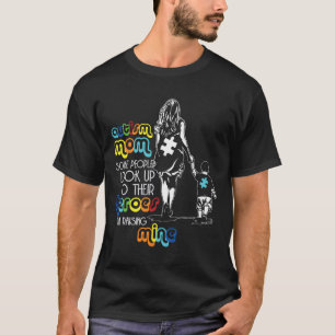 Autism Mom Some People Look Up To Their Heroes Aut T-Shirt