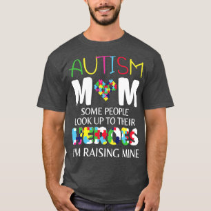 Autism Mom Some People Look Up To Their Heroes Im T-Shirt
