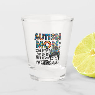 Autism Mom Some People Look Up to Their Heroes Shot Glass