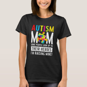 Autism Mom Some People Look Up To Their Heroes T-Shirt