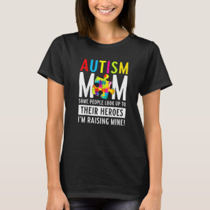 Autism Mom   Some People Look Up To Their Heroes   T-Shirt