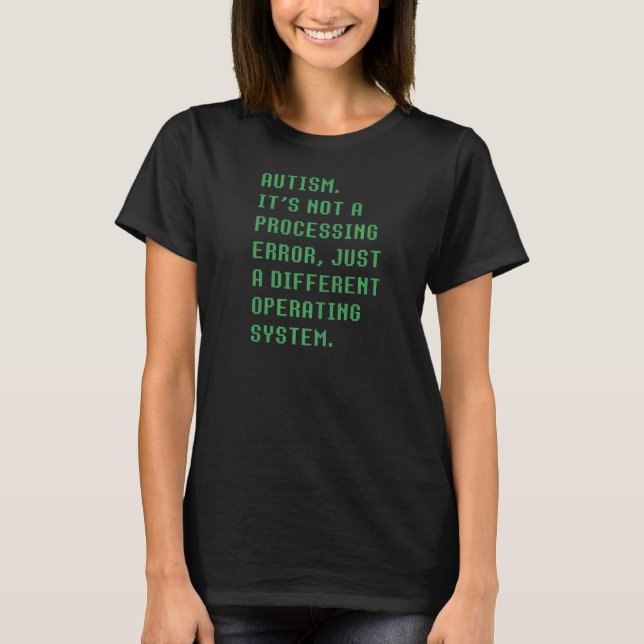 AUTISM NOT PROCESSING ERROR DIFFERENT OPERATING SY T-Shirt (Front)