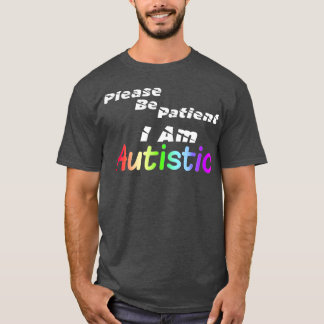 autism Please be patient I am autistic T-Shirt