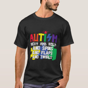 Autism Rocks Rolls Spins Flaps And Twirls T-Shirt