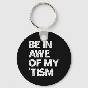Autism Shirt Funny Be In Awe Of My tism Keychain