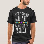 Autism-Society Says Im Autistic- God Says Im Perfe T-Shirt<br><div class="desc">Autism-Society Says Im Autistic- God Says Im Perfect Autism</div>