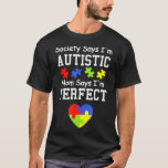 Autism-Society Says Im Autistic Mom Says Im Perfec T-Shirt<br><div class="desc">Autism-Society Says Im Autistic Mom Says Im Perfect Autism</div>