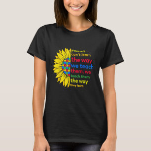 Autism Teacher teach way learn autistic sunflower  T-Shirt