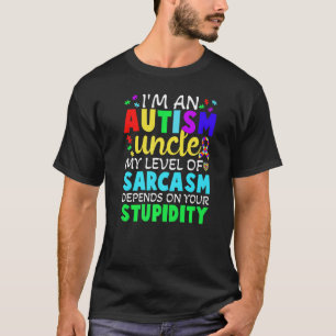 Autism Uncle Sarcasm Level Depends on Your Stupidi T-Shirt