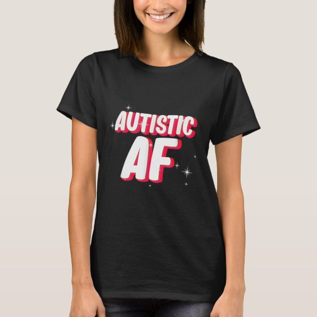 Autistic Af _ Autism Awareness  T-Shirt (Front)