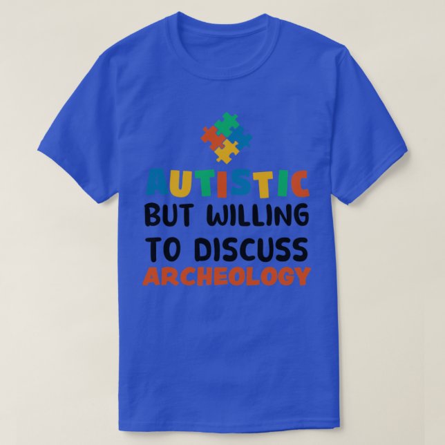 Autistic but willing to discuss Archaeology Autism T-Shirt (Design Front)