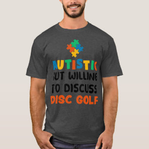 Autistic but willing to discuss Disc golf Autism G T-Shirt