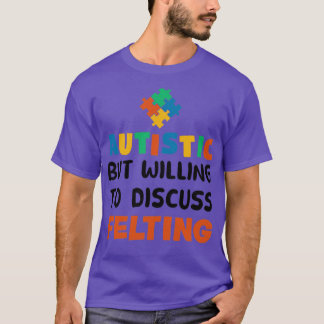 Autistic but willing to discuss Felting Autism Gif T-Shirt