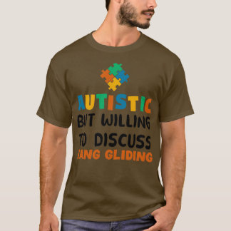 Autistic but willing to discuss Hang Gliding Autis T-Shirt