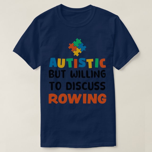 Autistic but willing to discuss Rowing Autism Gift T-Shirt (Design Front)