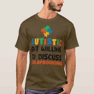 Autistic but willing to discuss Scrapbooking Autis T-Shirt