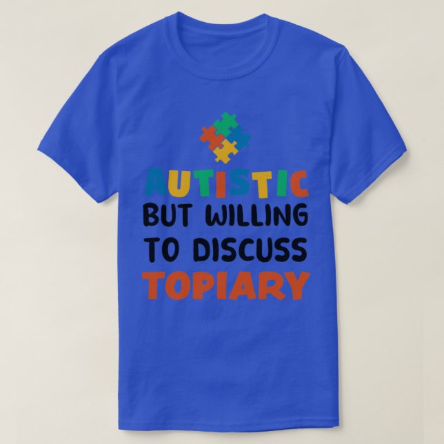 Autistic but willing to discuss Topiary Autism Gif T-Shirt (Design Front)
