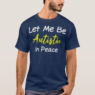 Autistic Let Me Be Autistic In Peace Special Needs T-Shirt