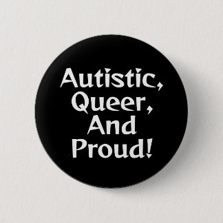Autistic, queer, and proud! 2 inch round button