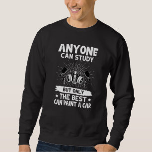 Auto Body Painter Only The Best Can Paint A Car   Sweatshirt