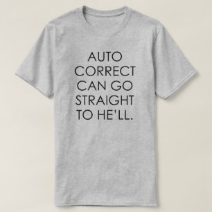 AUTO CORRECT CAN GO STRAIGHT TO HE'LL T-Shirt