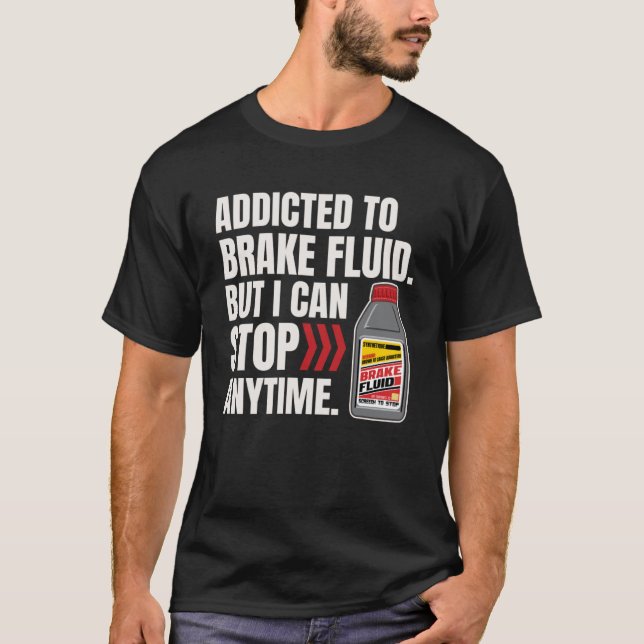 Auto Mechanics Addiction To Brake Fluid Mechanic P T-Shirt (Front)