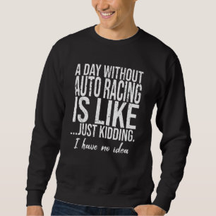 Auto Racing funny sports gift Sweatshirt