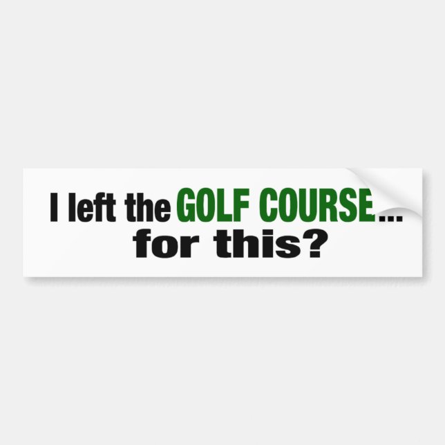 Autocollant De Voiture J'ai quitté le terrain de golf pour ceci ? (Devant)