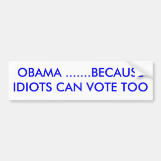 AUTOCOLLANT DE VOITURE OBAMA ....... PARCE QUE LES IDIOTS PEUVENT VOTER