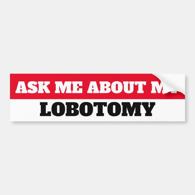 AUTOCOLLANT DE VOITURE POSEZ-MOI DES QUESTIONS SUR MA LOBOTOMIE (Devant)