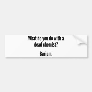 Autocollant De Voiture Que Faites-Vous Avec Un Chimiste Mort ? Barium