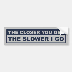 Autocollant De Voiture The Closer You Get The Slower I Go