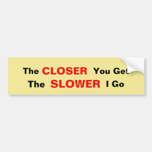 Autocollant De Voiture The Closer You Get, The Slower I go