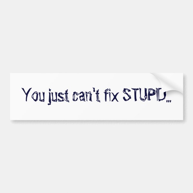 Autocollant De Voiture Vous juste ne pouvez pas fixer STUPIDE… (Devant)