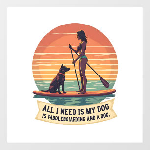 Autocollant Pour Fenêtre Tout ce dont j'ai besoin est mon chien et le paddl