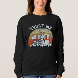 Automotive Mechanic Trust Me I m a Automotive Me Sweatshirt