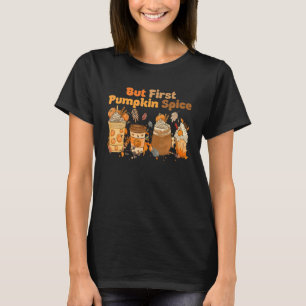 Autumn Drinks Coffee Cup But First Pumpkin Spice T-Shirt