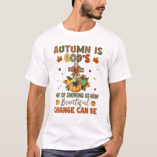 Autumn Is God's Way Of Showing Us How Beautiful Au T-Shirt