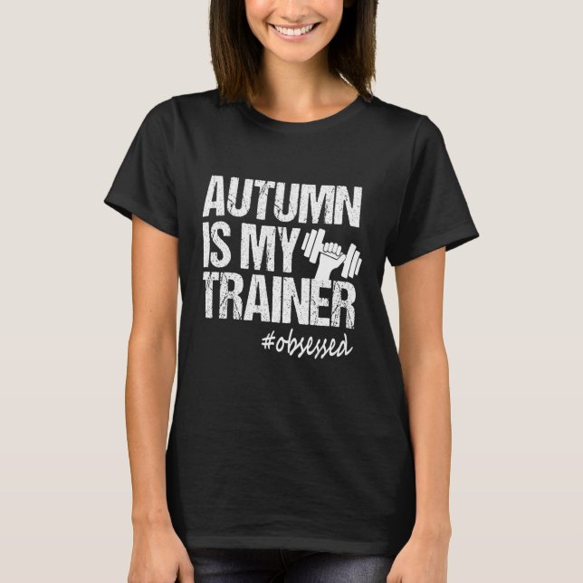Autumn Is My Trainer fitness Motivational Workout  T-Shirt (Front)