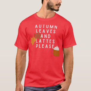 Autumn Leaves and Lattes Please Fall and Coffee Lo T-Shirt
