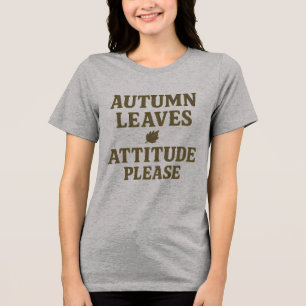 Autumn Leaves & Attitude Please T-Shirt Tri-Blend Shirt