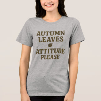 Autumn Leaves & Attitude Please T-Shirt | Tri-Blend Shirt