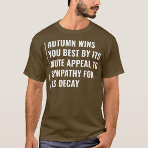 Autumn Wins By Its Mute Appeal to Sympathy T-Shirt