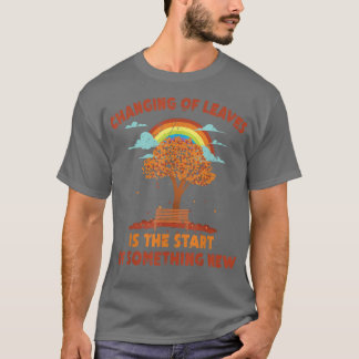 AutumnChanging Of Leaves Is The Start Of Something T-Shirt