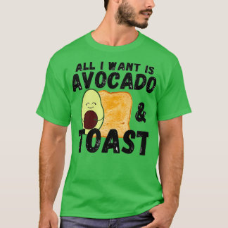 Avacado Toast Cute Avocado Bread All I Want Is Avo T-Shirt
