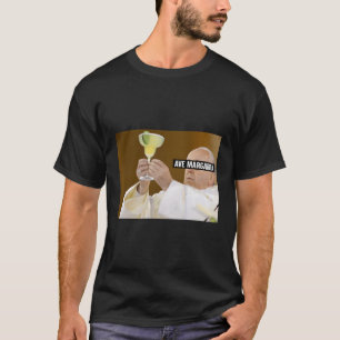 Ave Margarita Pope Francis Drink Wine Salty Margar T-Shirt